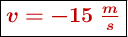\fbox{\color[RGB]{192,0,0}{\bm{v= -15\ \frac{m}{s}}}}