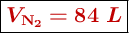 \fbox{\color[RGB]{192,0,0}{\bm{V_{\ce{N2}}  = 84\ L}}}