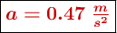 \fbox{\color[RGB]{192,0,0}{\bm{a = 0.47\ \frac{m}{s^2}}}}