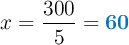 x = \frac{300}{5}= \color[RGB]{0,112,192}{\bf 60}}
