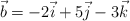 \vec{b} = -2\vec{i} + 5\vec{j} - 3\vec{k}