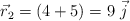 \vec{r}_2 = (4 + 5) = 9\ \vec j