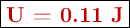 \fbox{\color[RGB]{192,0,0}{\textbf{U = 0.11 J}}}
