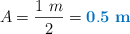 A = \frac{1\ m}{2} = \color[RGB]{0,112,192}{\bf 0.5\ m}