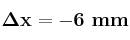 \bf \Delta x = -6\ mm