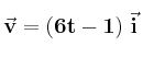 \bf \vec v = (6t-1)\ \vec i