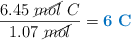 \frac{6.45\ \cancel{mol}\ C}{1.07\ \cancel{mol}} = \color[RGB]{0,112,192}{\bf 6\ C}