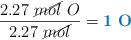 \frac{2.27\ \cancel{mol}\ O}{2.27\ \cancel{mol}} = \color[RGB]{0,112,192}{\bf 1\ O}