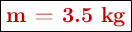 \fbox{\color[RGB]{192,0,0}{\bf m = 3.5\ kg}}