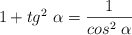 1 + tg^2\ \alpha = \frac{1}{cos^2\ \alpha}