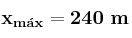 \bf x_{m\acute{a}x} = 240\ m