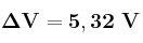 \bf \Delta V = 5,32\ V