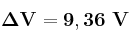 \bf \Delta V = 9,36\ V
