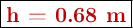 \fbox{\color[RGB]{192,0,0}{\bf h = 0.68\ m}}