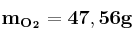 \bf m_{O_2} = 47,56 g