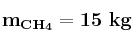 \bf m_{CH_4} = 15\ kg