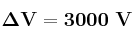\bf \Delta V = 3000\ V
