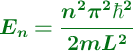 \color[RGB]{2,112,20}{\bm{E_n = \frac{n^2 \pi^2 \hbar^2}{2mL^2}}}
