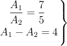 \left \dfrac{A_1}{A_2} = \dfrac{7}{5}\ \atop A_1 - A_2 = 4\right \}