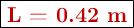 \fbox{\color[RGB]{192,0,0}{\textbf{L = 0.42 m}}}
