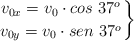 \left v_{0x} = v_0\cdot cos\ 37^o \atop v_{0y} = v_0\cdot sen\ 37^o \right \}