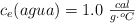 c_e(agua) = 1.0\ \textstyle{cal\over g\cdot ^oC}