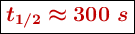 \fbox{\color[RGB]{192,0,0}{\bm{t_{1/2} \approx 300\ s}}}