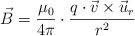 \vec B = \frac{\mu_0}{4\pi}\cdot \frac{q\cdot \vec v\times \vec u_r}{r^2}