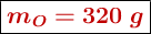 \fbox{\color[RGB]{192,0,0}{\bm{m_O= 320\ g}}}