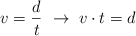 v  = \frac{d}{t}\ \to\ v\cdot t = d