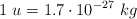 1\ u = 1.7\cdot 10^{-27}\ kg