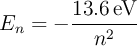 E_n = -\frac{13.6 \, \text{eV}}{n^2}
