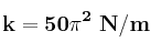 \bf k = 50\pi^2\ N/m