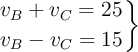 \left v_B + v_C = 25 \atop v_B - v_C = 15 \right \}