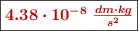 \fbox{\color[RGB]{192,0,0}{\bm{4.38\cdot 10^{-8}\ \frac{dm\cdot kg}{s^2}}}}