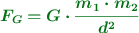 \color[RGB]{2,112,20}{\bm{F_G = G\cdot \frac{m_1\cdot m_2}{d^2}}}
