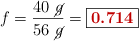 f = \frac{40\ \cancel{g}}{56\ \cancel{g}} = \fbox{\color[RGB]{192,0,0}{\bf 0.714}}