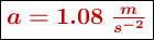 \fbox{\color[RGB]{192,0,0}{\bm{a = 1.08\ \frac{m}{s^{-2}}}}}