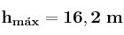 \bf h_{m\acute{a}x} = 16,2\ m