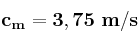 \bf c_m = 3,75\ m/s