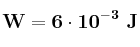 \bf W = 6\cdot 10^{-3}\ J