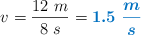 v = \frac{12\ m}{8\ s} = \color[RGB]{0,112,192}{\bm{1.5\ \frac{m}{s}}}
