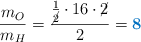 \frac{m_O}{m_H} = \frac{\frac{1}{\cancel{2}}\cdot 16\cdot \cancel{2}}{2} = \color[RGB]{0,112,192}{\bf 8}