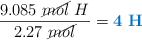 \frac{9.085\ \cancel{mol}\ H}{2.27\ \cancel{mol}} = \color[RGB]{0,112,192}{\bf 4\ H