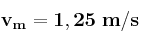 \bf v_m = 1,25\ m/s