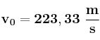 \bf v_0 = 223,33\ \frac{m}{s}