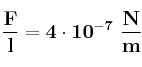 \bf \frac{F}{l} = 4\cdot 10^{-7}\ \frac{N}{m}