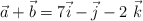 \vec a + \vec b = 7\vec i - \vec j - 2\ \vec k