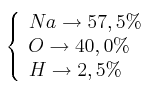 \bf \left\{ 
\begin{array}{l}
  Na \to 57,5\%  \\ 
  O \to 40,0\%  \\ 
  H \to 2,5\%  
\end{array}  
\right.