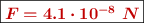 \fbox{\color[RGB]{192,0,0}{\bm{F = 4.1\cdot 10^{-8}\ N}}}